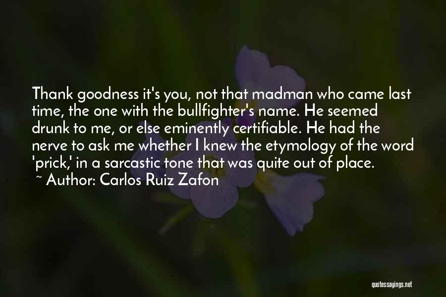 Carlos Ruiz Zafon Quotes: Thank Goodness It's You, Not That Madman Who Came Last Time, The One With The Bullfighter's Name. He Seemed Drunk
