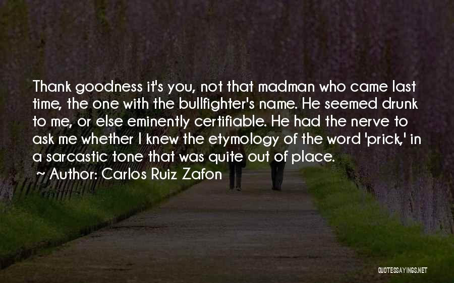 Carlos Ruiz Zafon Quotes: Thank Goodness It's You, Not That Madman Who Came Last Time, The One With The Bullfighter's Name. He Seemed Drunk