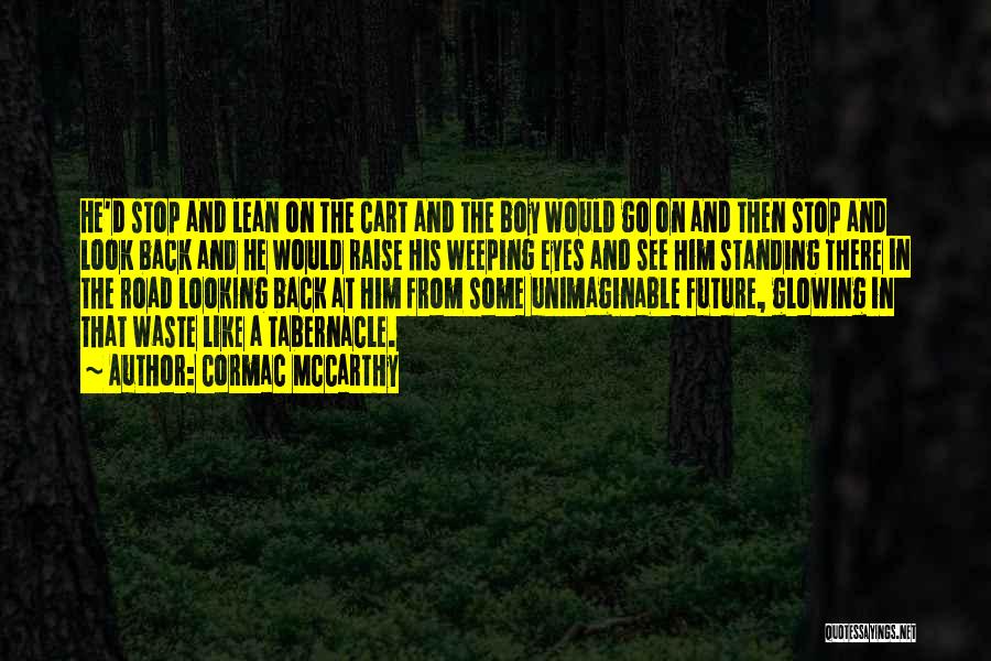 Cormac McCarthy Quotes: He'd Stop And Lean On The Cart And The Boy Would Go On And Then Stop And Look Back And