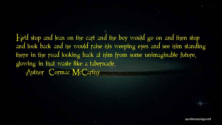 Cormac McCarthy Quotes: He'd Stop And Lean On The Cart And The Boy Would Go On And Then Stop And Look Back And