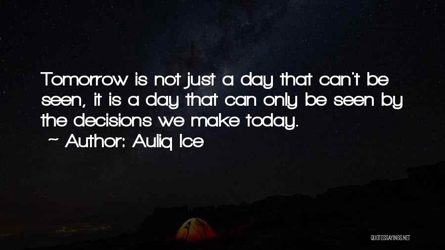 Auliq Ice Quotes: Tomorrow Is Not Just A Day That Can't Be Seen, It Is A Day That Can Only Be Seen By