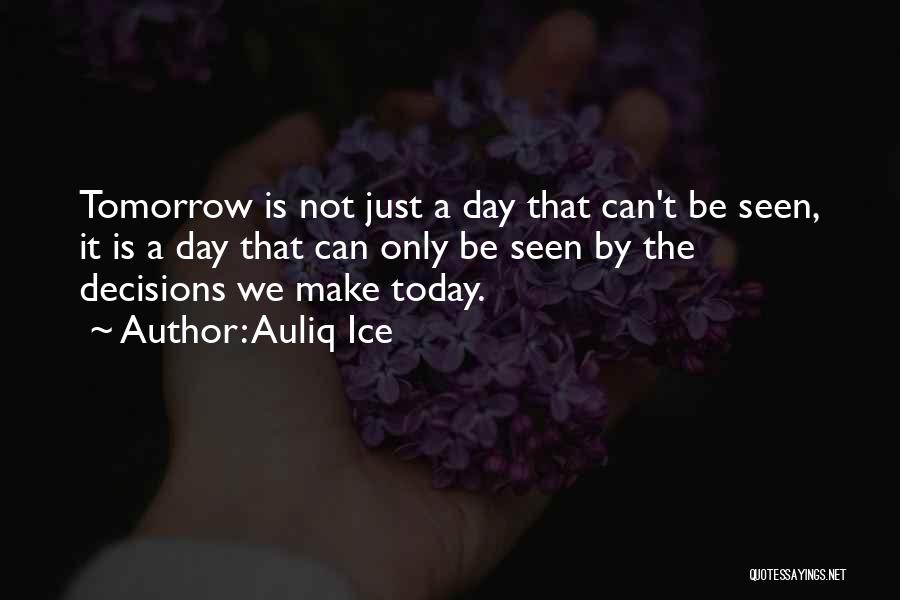 Auliq Ice Quotes: Tomorrow Is Not Just A Day That Can't Be Seen, It Is A Day That Can Only Be Seen By