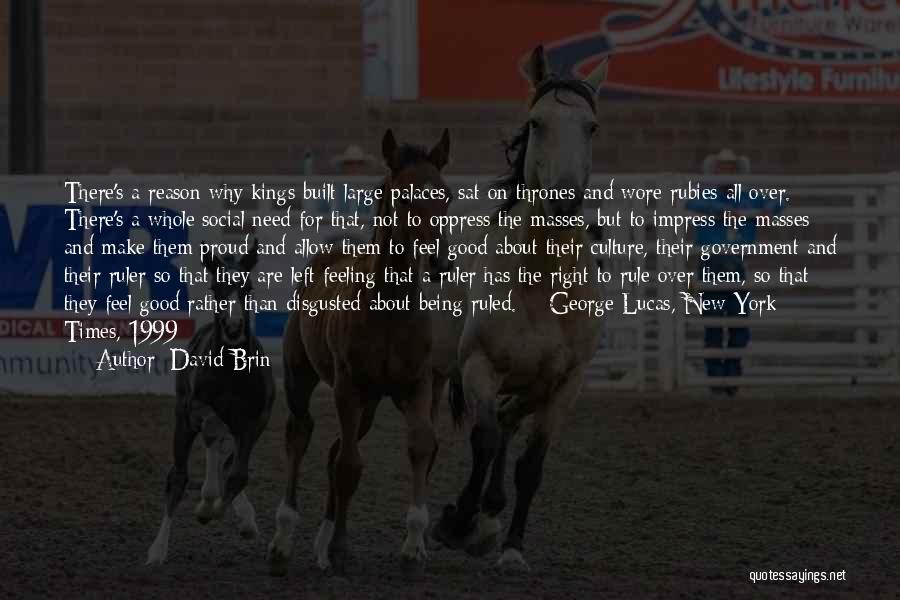 David Brin Quotes: There's A Reason Why Kings Built Large Palaces, Sat On Thrones And Wore Rubies All Over. There's A Whole Social