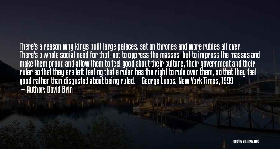 David Brin Quotes: There's A Reason Why Kings Built Large Palaces, Sat On Thrones And Wore Rubies All Over. There's A Whole Social