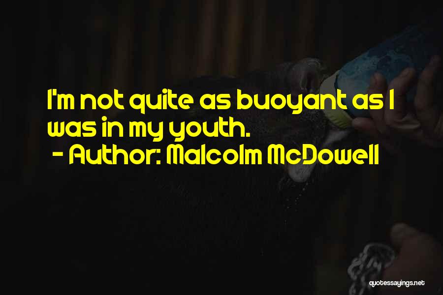 Malcolm McDowell Quotes: I'm Not Quite As Buoyant As I Was In My Youth.
