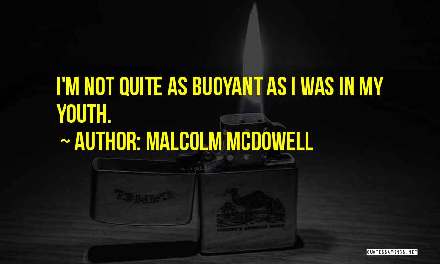 Malcolm McDowell Quotes: I'm Not Quite As Buoyant As I Was In My Youth.