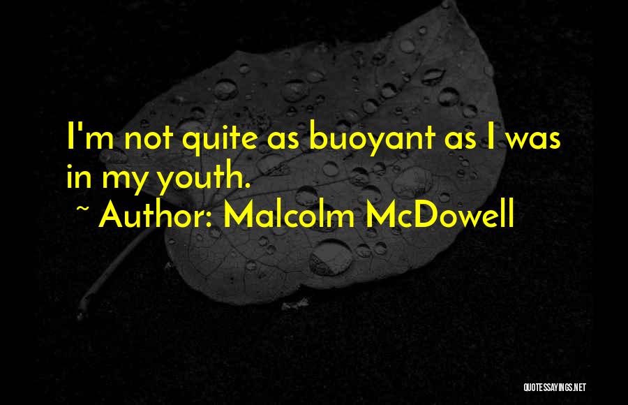 Malcolm McDowell Quotes: I'm Not Quite As Buoyant As I Was In My Youth.