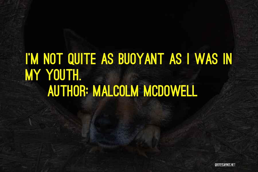 Malcolm McDowell Quotes: I'm Not Quite As Buoyant As I Was In My Youth.