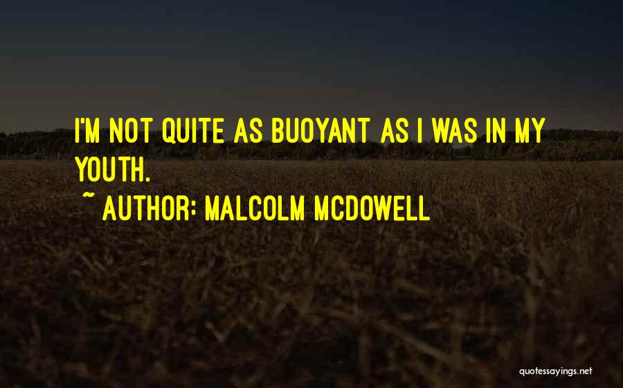 Malcolm McDowell Quotes: I'm Not Quite As Buoyant As I Was In My Youth.