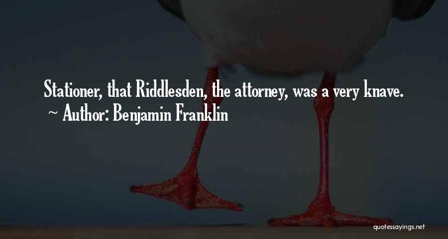 Benjamin Franklin Quotes: Stationer, That Riddlesden, The Attorney, Was A Very Knave.