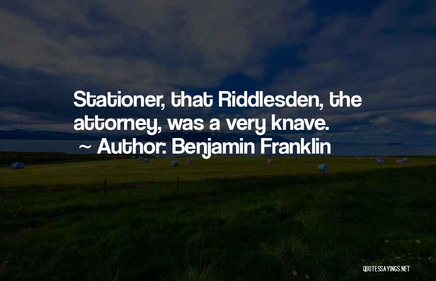 Benjamin Franklin Quotes: Stationer, That Riddlesden, The Attorney, Was A Very Knave.