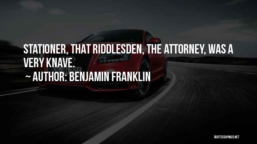 Benjamin Franklin Quotes: Stationer, That Riddlesden, The Attorney, Was A Very Knave.