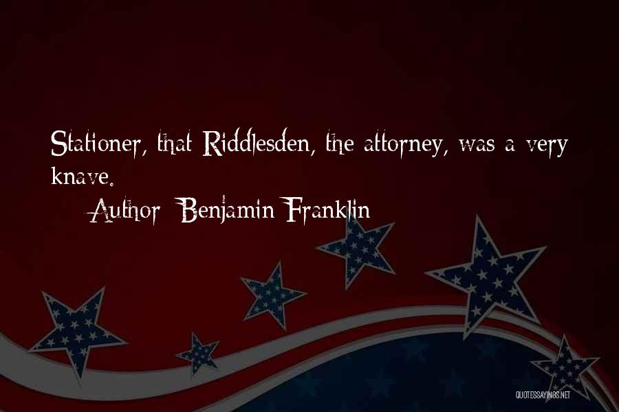Benjamin Franklin Quotes: Stationer, That Riddlesden, The Attorney, Was A Very Knave.