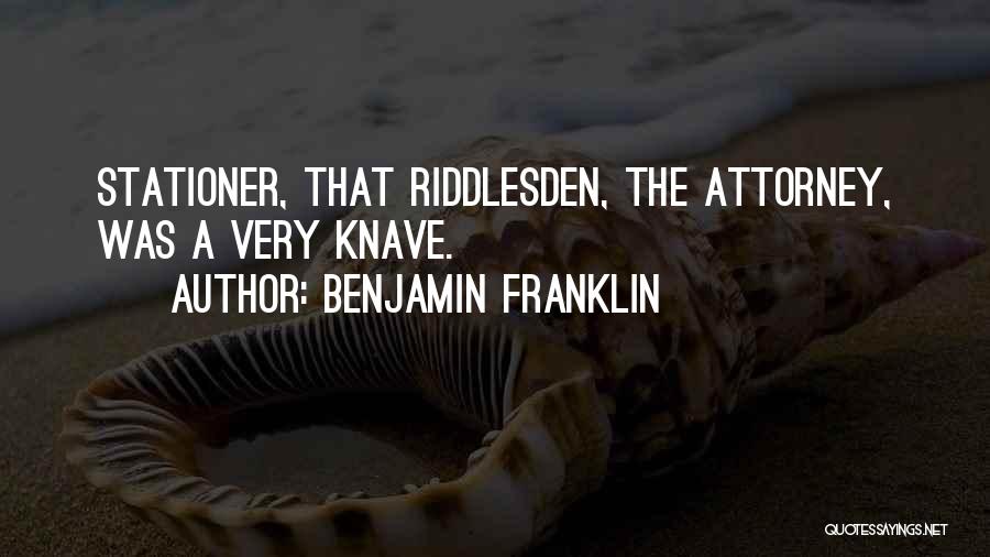 Benjamin Franklin Quotes: Stationer, That Riddlesden, The Attorney, Was A Very Knave.