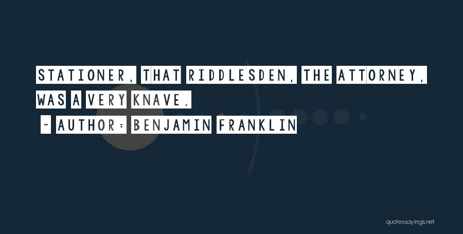 Benjamin Franklin Quotes: Stationer, That Riddlesden, The Attorney, Was A Very Knave.