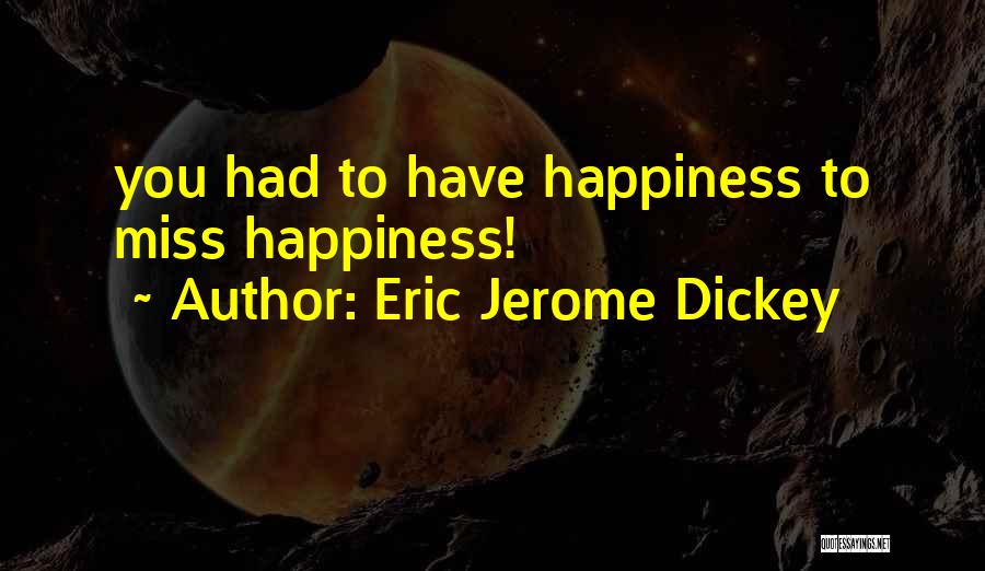 Eric Jerome Dickey Quotes: You Had To Have Happiness To Miss Happiness!