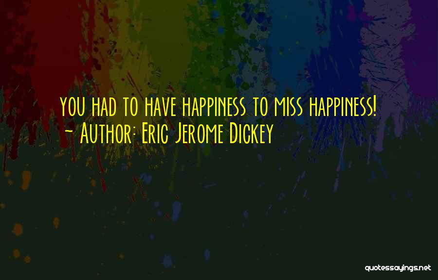 Eric Jerome Dickey Quotes: You Had To Have Happiness To Miss Happiness!