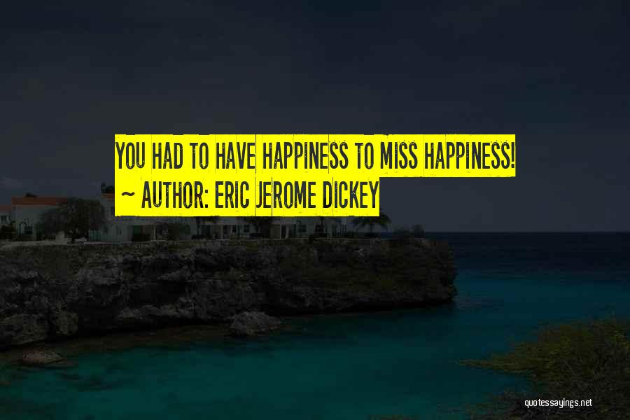Eric Jerome Dickey Quotes: You Had To Have Happiness To Miss Happiness!