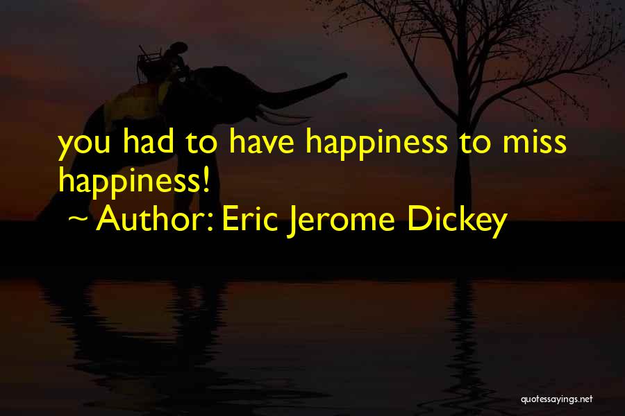 Eric Jerome Dickey Quotes: You Had To Have Happiness To Miss Happiness!