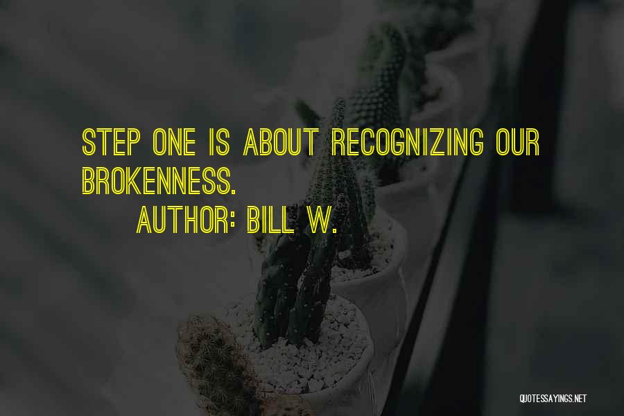 Bill W. Quotes: Step One Is About Recognizing Our Brokenness.