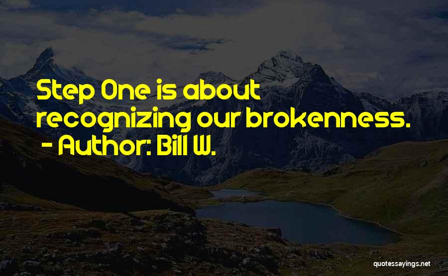 Bill W. Quotes: Step One Is About Recognizing Our Brokenness.