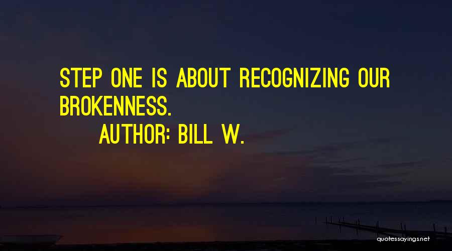 Bill W. Quotes: Step One Is About Recognizing Our Brokenness.