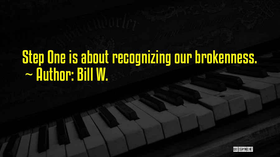 Bill W. Quotes: Step One Is About Recognizing Our Brokenness.