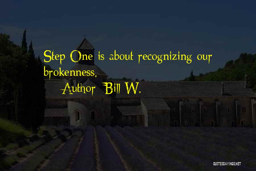 Bill W. Quotes: Step One Is About Recognizing Our Brokenness.