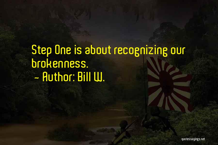 Bill W. Quotes: Step One Is About Recognizing Our Brokenness.