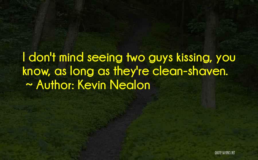 Kevin Nealon Quotes: I Don't Mind Seeing Two Guys Kissing, You Know, As Long As They're Clean-shaven.
