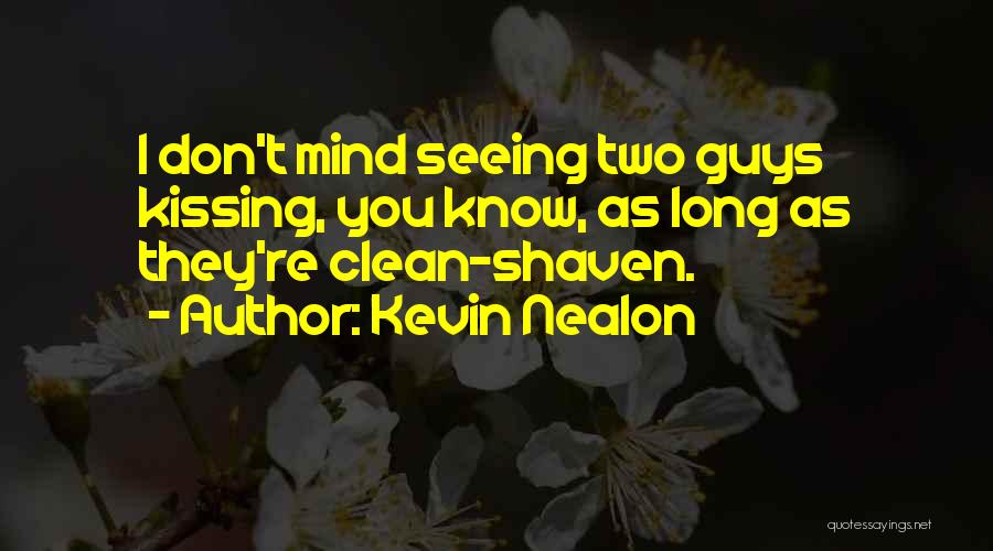 Kevin Nealon Quotes: I Don't Mind Seeing Two Guys Kissing, You Know, As Long As They're Clean-shaven.