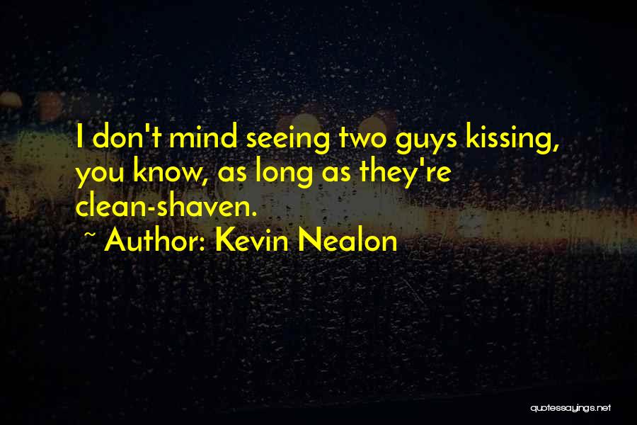 Kevin Nealon Quotes: I Don't Mind Seeing Two Guys Kissing, You Know, As Long As They're Clean-shaven.