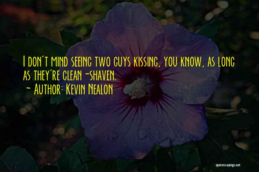 Kevin Nealon Quotes: I Don't Mind Seeing Two Guys Kissing, You Know, As Long As They're Clean-shaven.