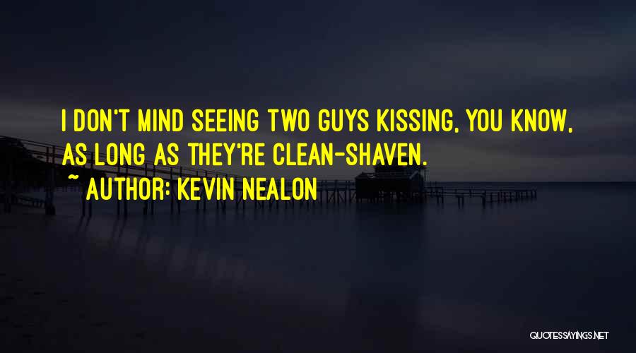 Kevin Nealon Quotes: I Don't Mind Seeing Two Guys Kissing, You Know, As Long As They're Clean-shaven.