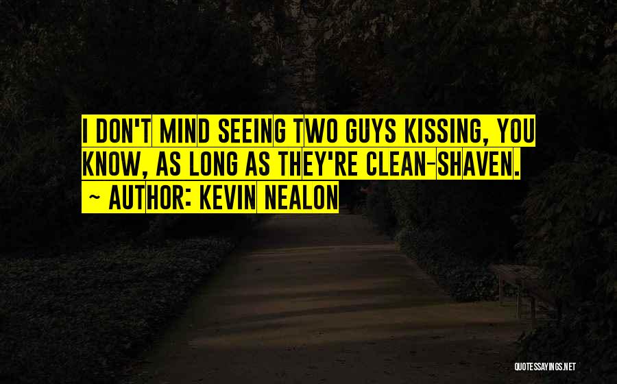 Kevin Nealon Quotes: I Don't Mind Seeing Two Guys Kissing, You Know, As Long As They're Clean-shaven.
