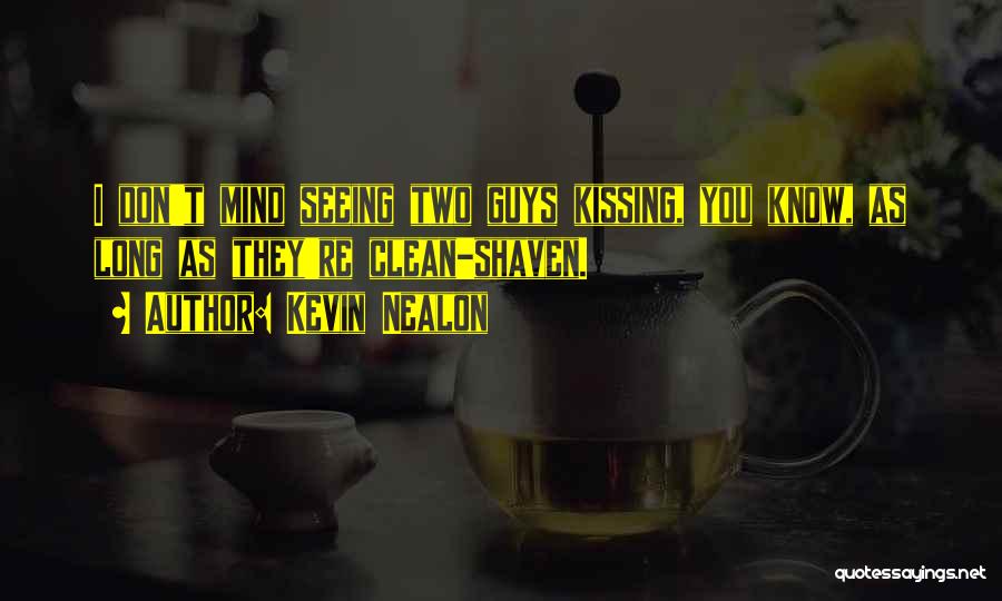 Kevin Nealon Quotes: I Don't Mind Seeing Two Guys Kissing, You Know, As Long As They're Clean-shaven.
