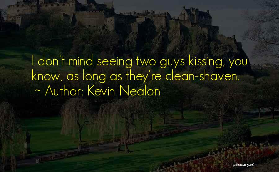 Kevin Nealon Quotes: I Don't Mind Seeing Two Guys Kissing, You Know, As Long As They're Clean-shaven.