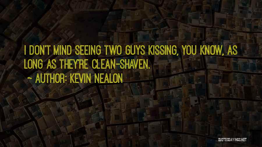 Kevin Nealon Quotes: I Don't Mind Seeing Two Guys Kissing, You Know, As Long As They're Clean-shaven.