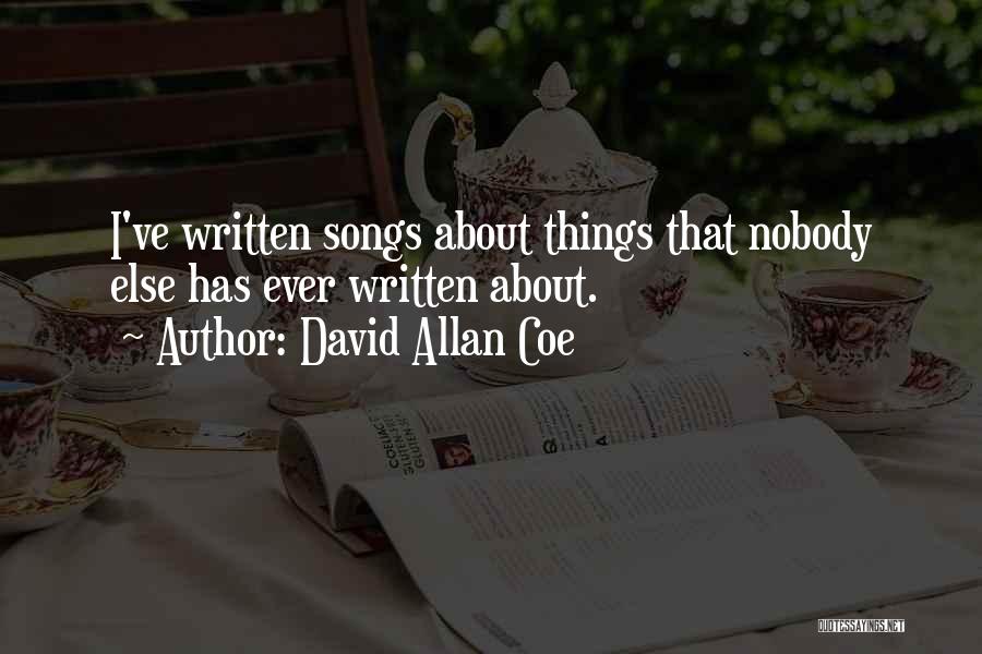 David Allan Coe Quotes: I've Written Songs About Things That Nobody Else Has Ever Written About.