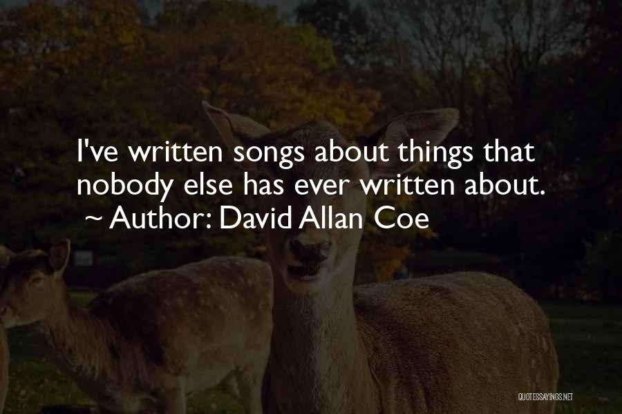 David Allan Coe Quotes: I've Written Songs About Things That Nobody Else Has Ever Written About.