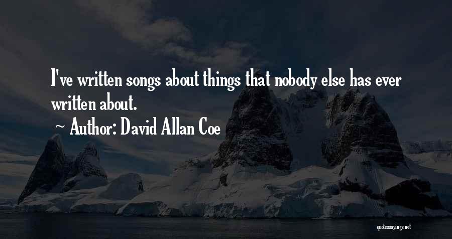 David Allan Coe Quotes: I've Written Songs About Things That Nobody Else Has Ever Written About.