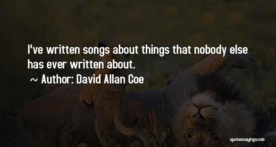 David Allan Coe Quotes: I've Written Songs About Things That Nobody Else Has Ever Written About.