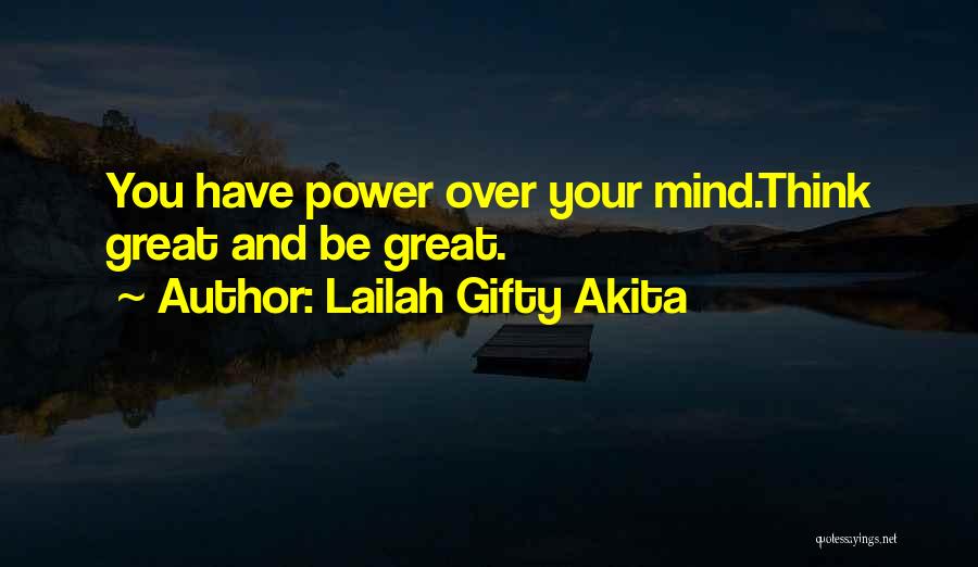 Lailah Gifty Akita Quotes: You Have Power Over Your Mind.think Great And Be Great.