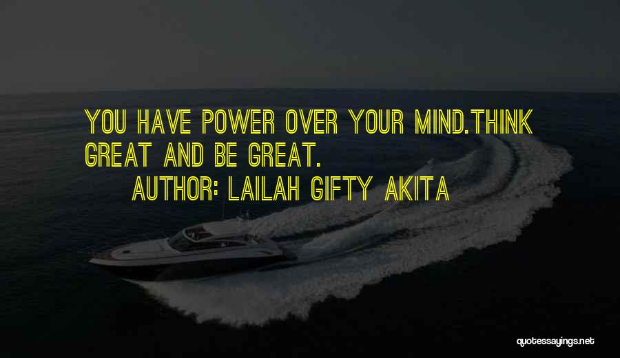 Lailah Gifty Akita Quotes: You Have Power Over Your Mind.think Great And Be Great.