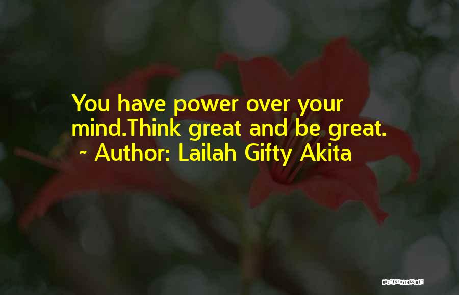 Lailah Gifty Akita Quotes: You Have Power Over Your Mind.think Great And Be Great.