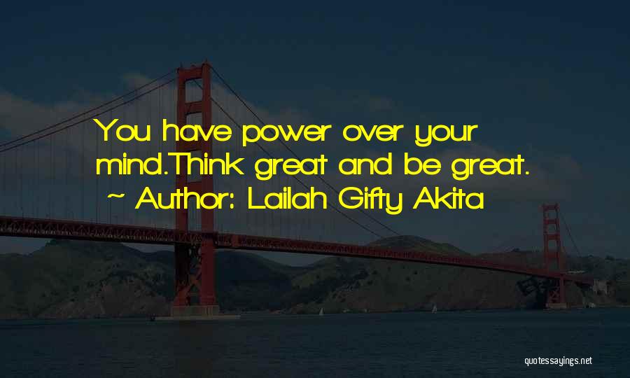 Lailah Gifty Akita Quotes: You Have Power Over Your Mind.think Great And Be Great.
