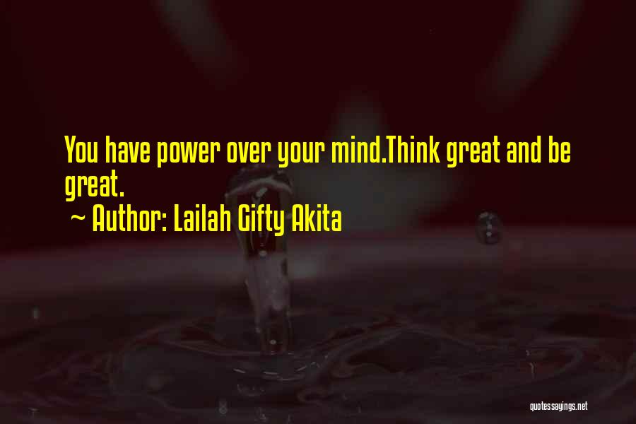 Lailah Gifty Akita Quotes: You Have Power Over Your Mind.think Great And Be Great.