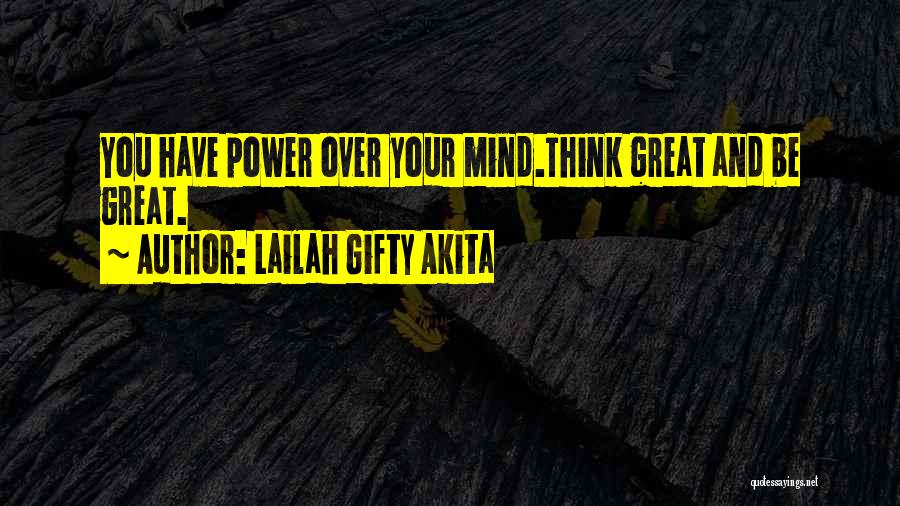 Lailah Gifty Akita Quotes: You Have Power Over Your Mind.think Great And Be Great.