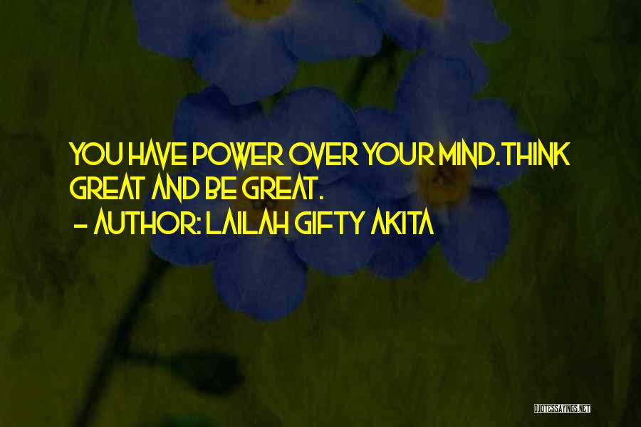 Lailah Gifty Akita Quotes: You Have Power Over Your Mind.think Great And Be Great.