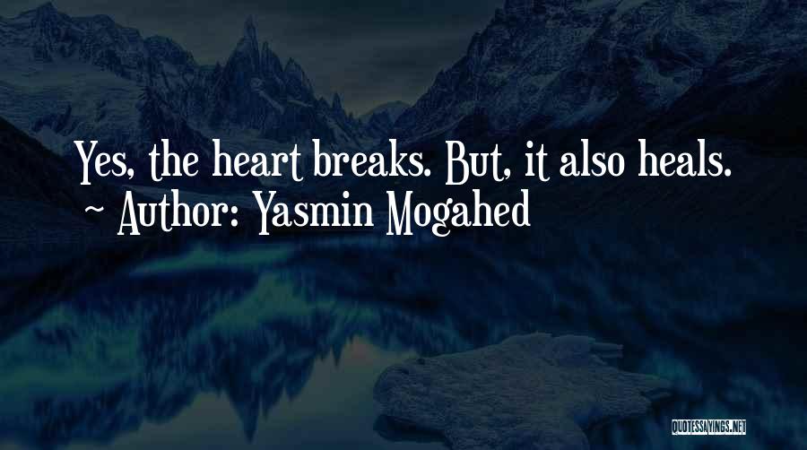 Yasmin Mogahed Quotes: Yes, The Heart Breaks. But, It Also Heals.